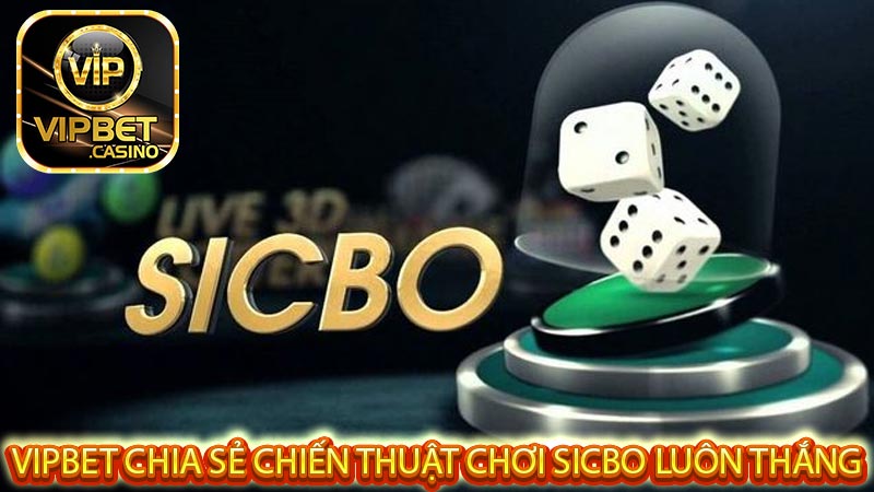 Vipbet Chia Sẻ Chiến Thuật Chơi Sicbo Luôn Thắng