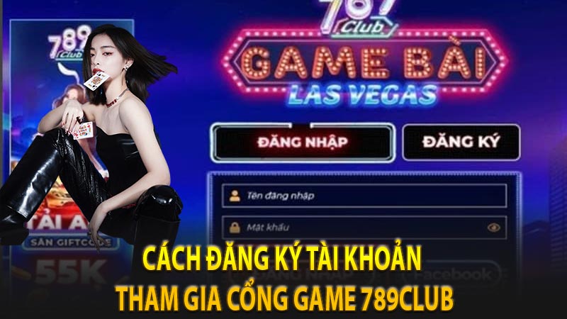 Cách đăng ký tài khoản tham gia cổng game 789Club