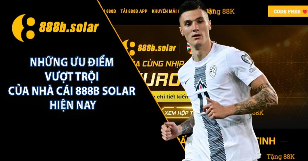 Những ưu điểm vượt trội của nhà cái 888B Solar hiện nay