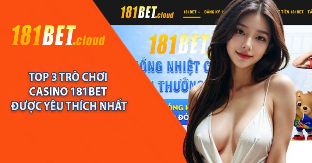 Top 3 trò chơi casino 181BET được yêu thích nhất