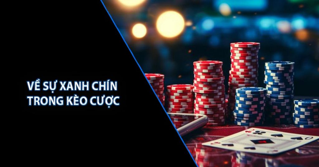 Về sự xanh chín trong kèo cược